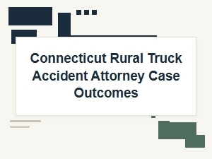 Reviewing Connecticut Rural Truck Accident Attorney Outcomes