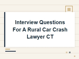 Questions to Ask a Rural Car Crash Lawyer in Ct