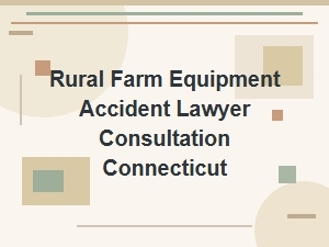 Rural Farm Equipment Accident Lawyer Consultation Ct