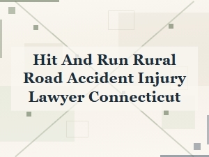 Find a Connecticut Hit and Run Rural Road Accident Lawyer