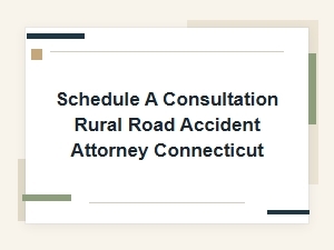 Schedule Consultation with Ct Rural Road Accident Attorney