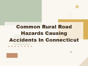 Common Rural Road Hazards Causing Accidents in Connecticut