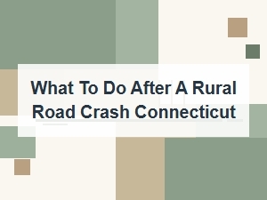 What to Do After a Crash on a Rural Connecticut Road